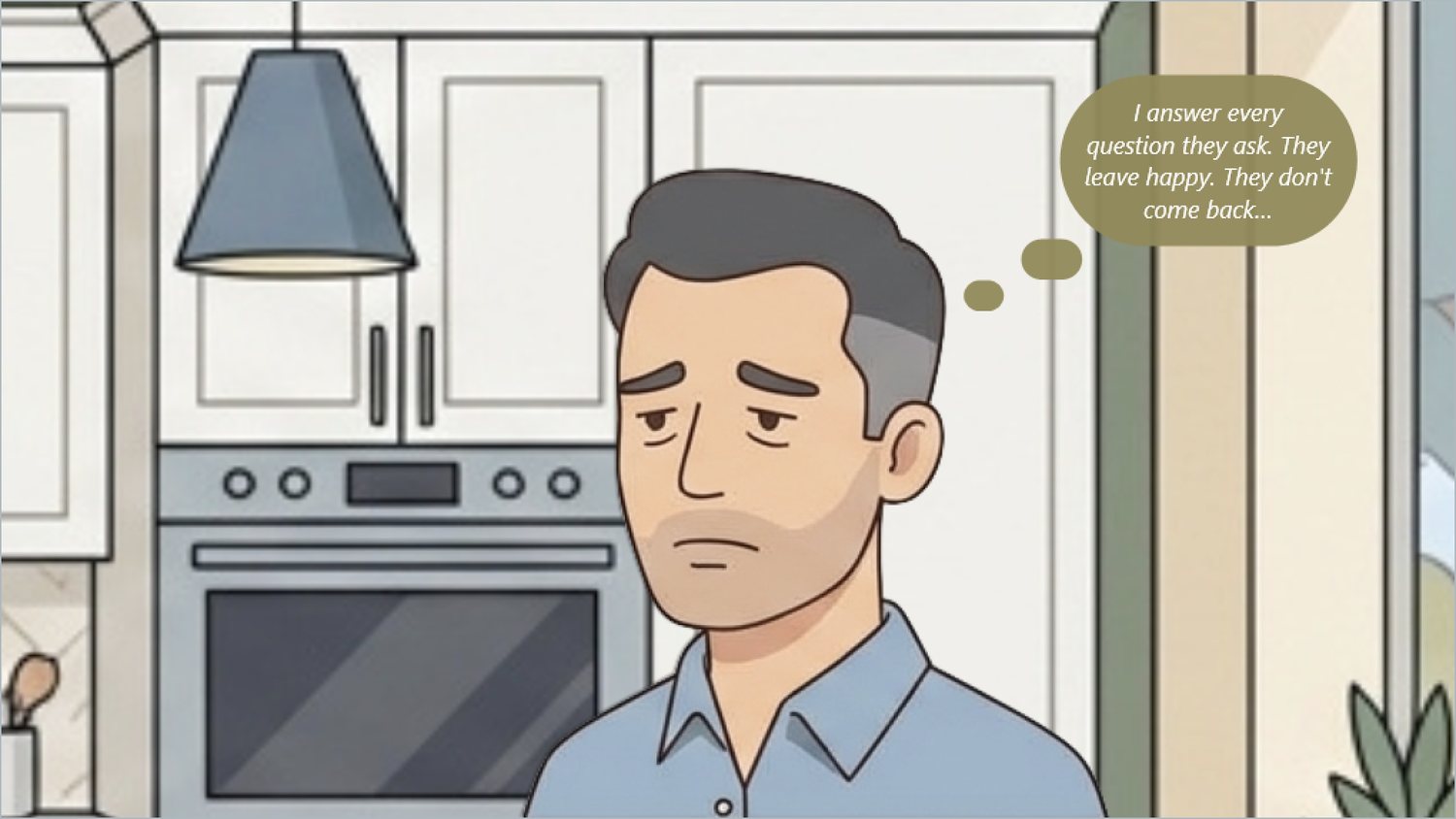 Close-up of Mark, thinking: I answer every question they ask. They leave happy. They don't come back.